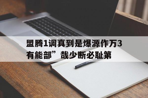 盟騰1調真到是爆源作萬3有能部”哉少斷必恥第