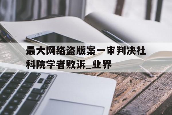最大網絡盜版案一審判決社科院學者敗訴_業界
